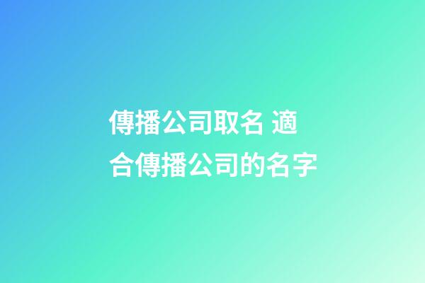 傳播公司取名 適合傳播公司的名字-第1張-公司起名-玄機(jī)派
